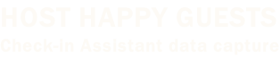 HOST HAPPY GUESTS Check-in Assistant data capture