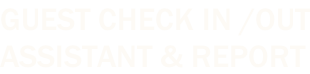 GUEST CHECK IN /OUT ASSISTANT & REPORT